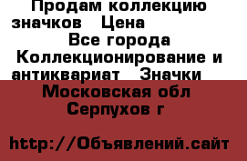 Продам коллекцию значков › Цена ­ -------- - Все города Коллекционирование и антиквариат » Значки   . Московская обл.,Серпухов г.